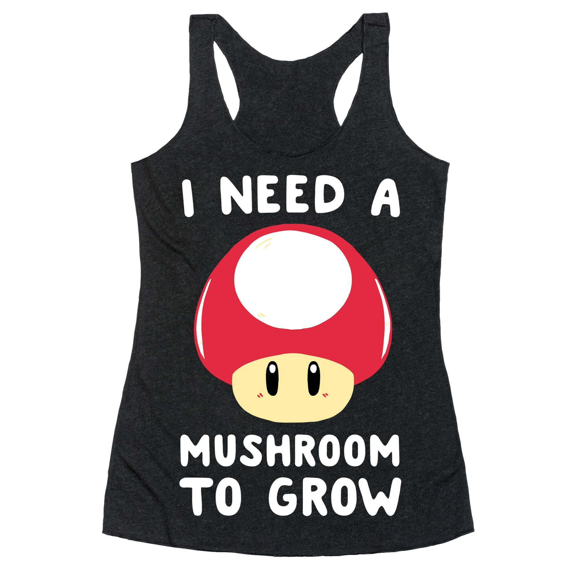 I Need a Mushroom to Grow - Mario Racerback Tank